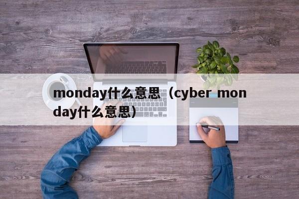 mondayʲô˼;cyber mondayʲô˼si