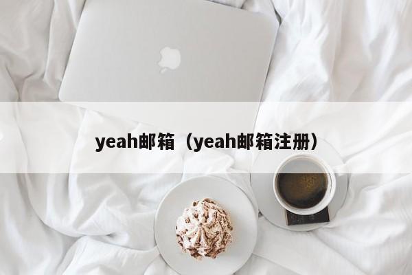 yeah邮箱（yeah邮箱注册）-第1张图片-昕阳网