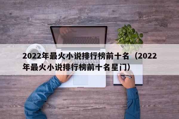 2022年最火小说排行榜前十名（2022年最火小说排行榜前十名星门）-第1张图片-昕阳网