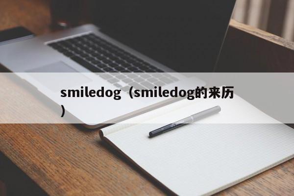 smiledog（smiledog的来历）-第1张图片-昕阳网