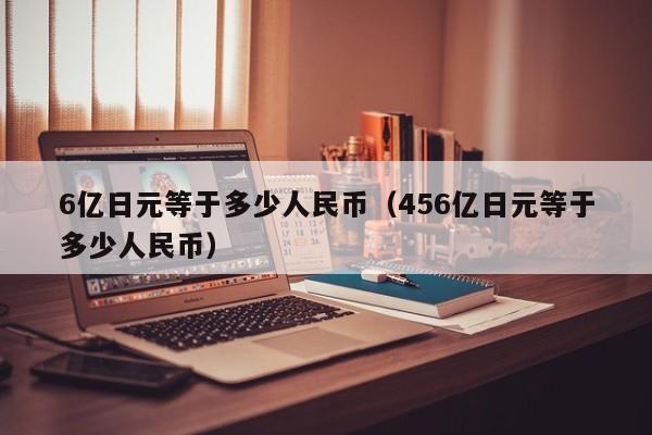 6亿日元等于多少人民币（456亿日元等于多少人民币）-第1张图片-昕阳网