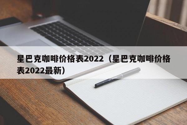 星巴克咖啡价格表2022（星巴克咖啡价格表2022最新）-第1张图片-昕阳网