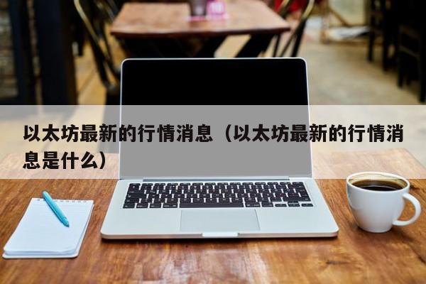 以太坊最新的行情消息（以太坊最新的行情消息是什么）-第1张图片-昕阳网