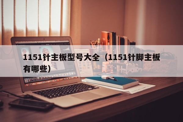 1151针主板型号大全（1151针脚主板有哪些）-第1张图片-昕阳网