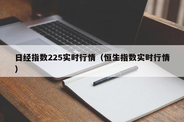 日经指数225实时行情（恒生指数实时行情）-第1张图片-昕阳网