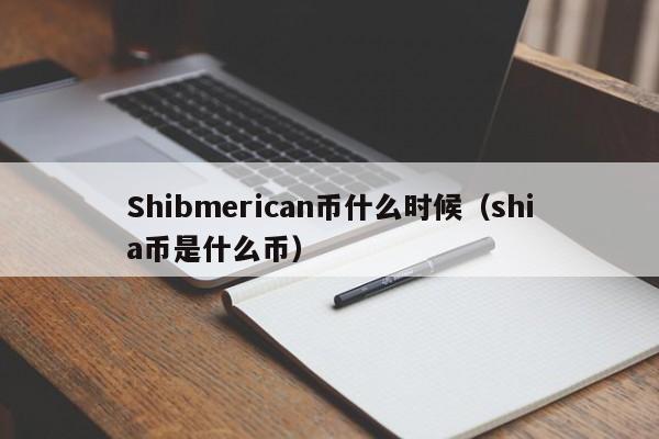 Shibmerican币什么时候（shia币是什么币）-第1张图片-昕阳网