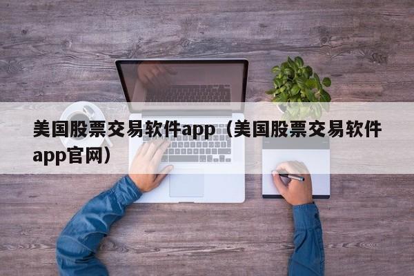 美国股票交易软件app（美国股票交易软件app官网）-第1张图片-昕阳网