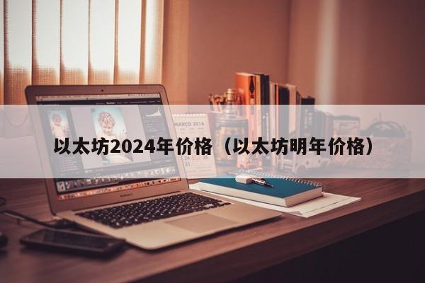 以太坊2024年价格（以太坊明年价格）-第1张图片-昕阳网