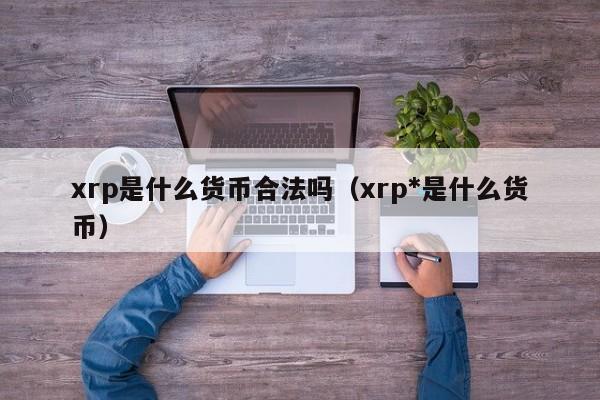 xrp是什么货币合法吗（xrp*是什么货币）-第1张图片-昕阳网