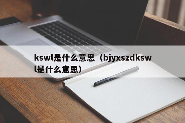 kswl是什么意思（bjyxszdkswl是什么意思）-第1张图片-昕阳网