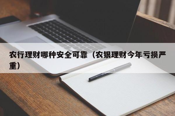 农行理财哪种安全可靠（农银理财今年亏损严重）-第1张图片-昕阳网