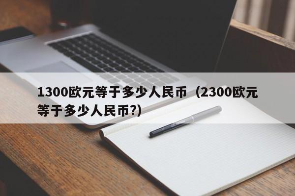 1300欧元等于多少人民币（2300欧元等于多少人民币?）-第1张图片-昕阳网