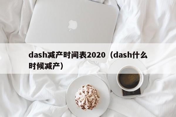 dash减产时间表2020（dash什么时候减产）-第1张图片-昕阳网