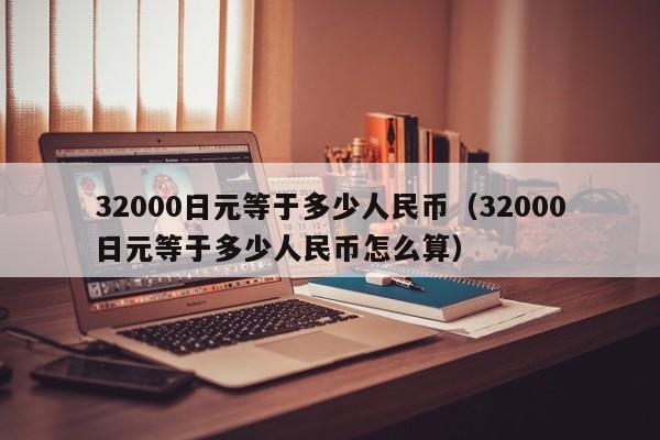 32000日元等于多少人民币（32000日元等于多少人民币怎么算）-第1张图片-昕阳网