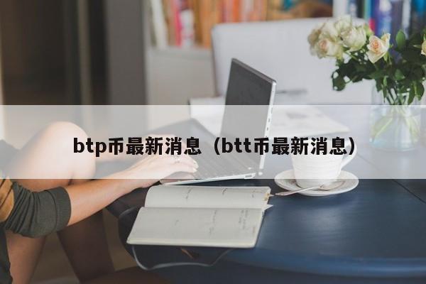 btp币最新消息（btt币最新消息）-第1张图片-昕阳网