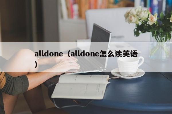 alldone（alldone怎么读英语）-第1张图片-昕阳网