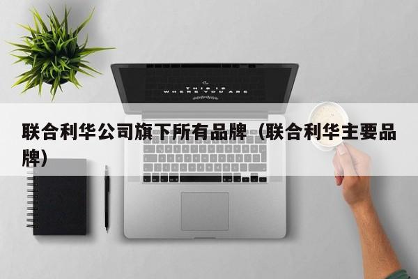 联合利华公司旗下所有品牌（联合利华主要品牌）-第1张图片-昕阳网