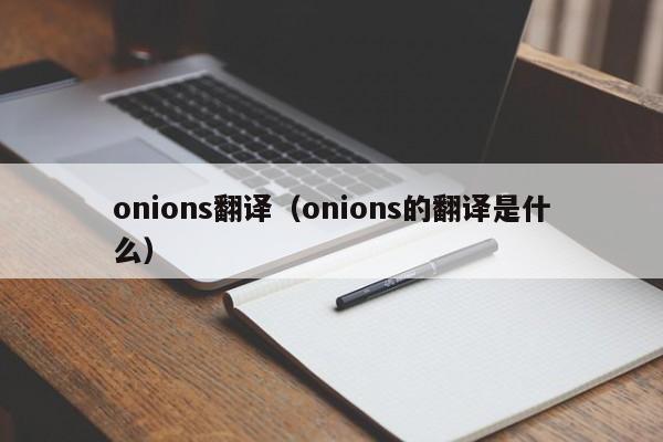 onions翻译（onions的翻译是什么）-第1张图片-昕阳网