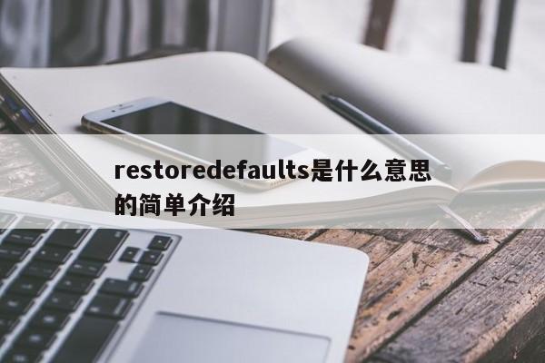 restoredefaults是什么意思的简单介绍-第1张图片-昕阳网