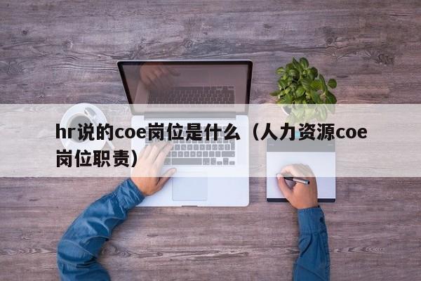 hr说的coe岗位是什么（人力资源coe岗位职责）-第1张图片-昕阳网