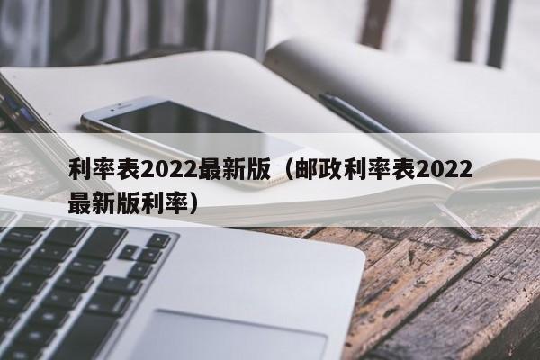 利率表2022最新版（邮政利率表2022最新版利率）-第1张图片-昕阳网