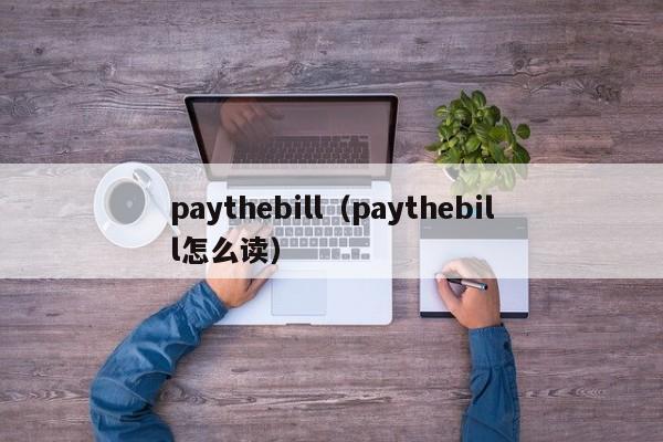 paythebill（paythebill怎么读）-第1张图片-昕阳网