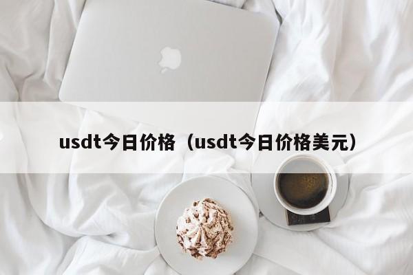 usdt今日价格（usdt今日价格美元）-第1张图片-昕阳网