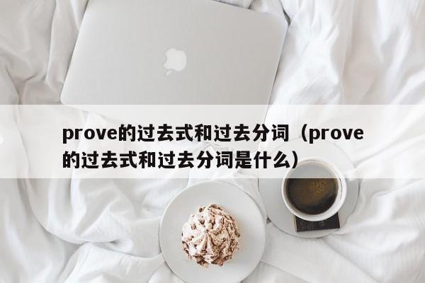 prove的过去式和过去分词（prove的过去式和过去分词是什么）-第1张图片-昕阳网