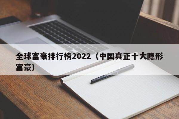 全球富豪排行榜2022（中国真正十大隐形富豪）-第1张图片-昕阳网