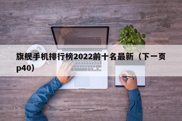 旗舰手机排行榜2022前十名最新（下一页p40）-第1张图片-昕阳网