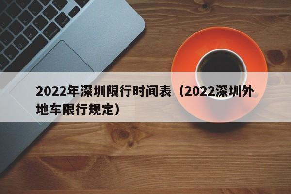 2022年深圳限行时间表（2022深圳外地车限行规定）-第1张图片-昕阳网