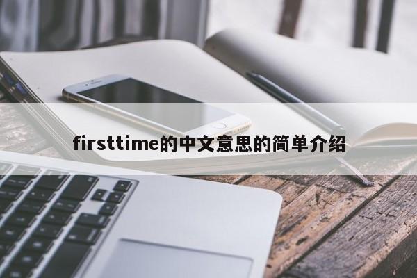 firsttime的中文意思的简单介绍-第1张图片-昕阳网