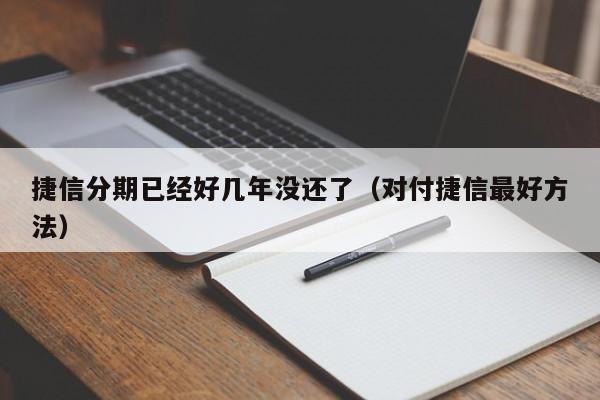 捷信分期已经好几年没还了（对付捷信最好方法）-第1张图片-昕阳网