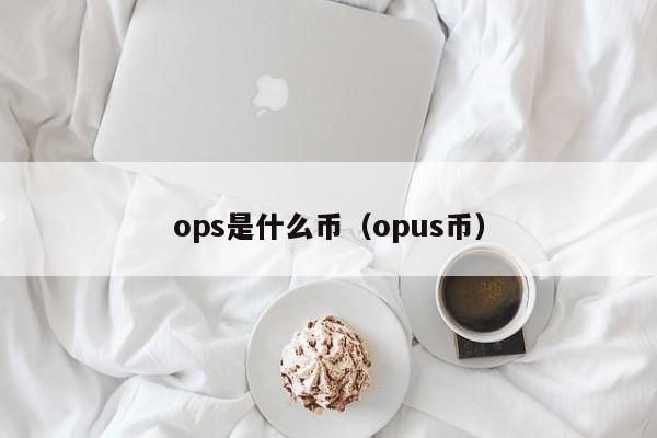 ops是什么币（opus币）-第1张图片-昕阳网