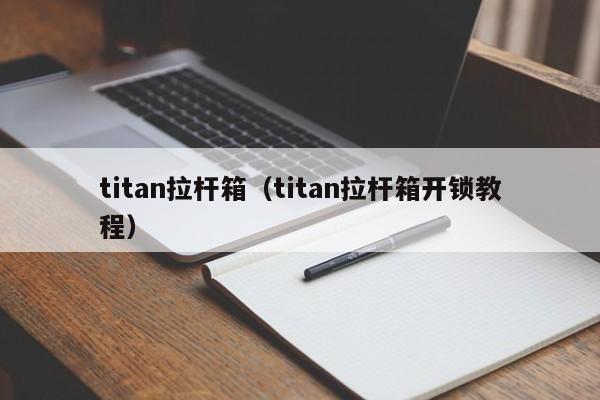 titan拉杆箱（titan拉杆箱开锁教程）-第1张图片-昕阳网