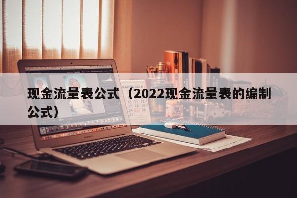 现金流量表公式（2022现金流量表的编制公式）-第1张图片-昕阳网