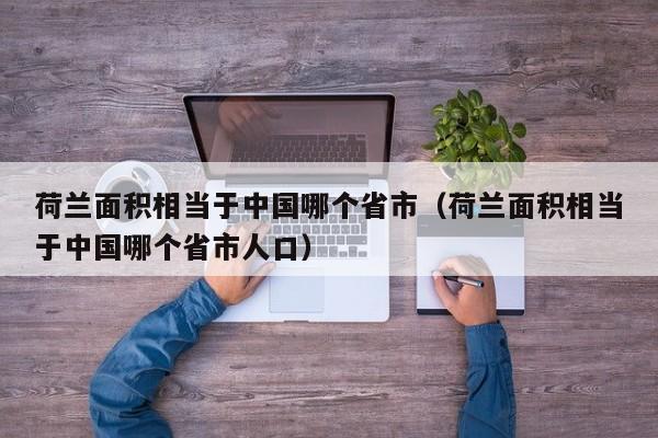 荷兰面积相当于中国哪个省市（荷兰面积相当于中国哪个省市人口）-第1张图片-昕阳网