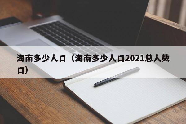 海南多少人口（海南多少人口2021总人数口）-第1张图片-昕阳网