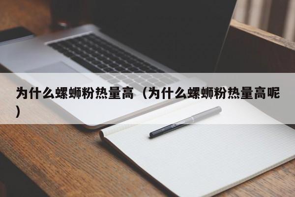 为什么螺蛳粉热量高，为什么螺蛳粉热量高呢