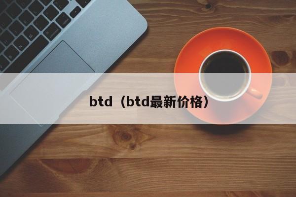 btd（btd最新价格）-第1张图片-昕阳网