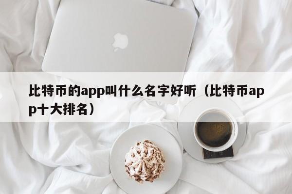 比特币的app叫什么名字好听（比特币app十大排名）-第1张图片-昕阳网