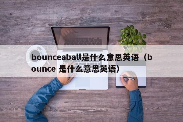 bounceaball是什么意思英语（bounce 是什么意思英语）-第1张图片-昕阳网