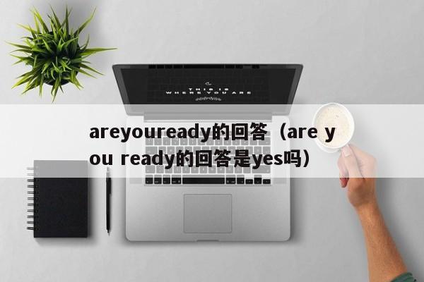 areyouready的回答（are you ready的回答是yes吗）-第1张图片-昕阳网