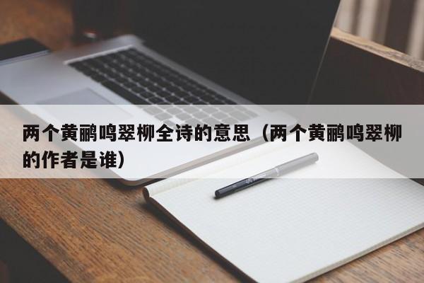 两个黄鹂鸣翠柳全诗的意思（两个黄鹂鸣翠柳的作者是谁）-第1张图片-昕阳网