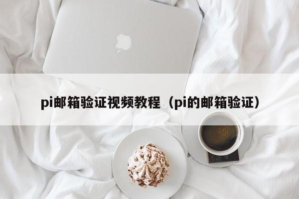 pi邮箱验证视频教程（pi的邮箱验证）-第1张图片-昕阳网