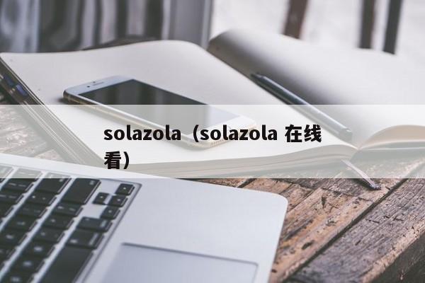 solazola（solazola 在线看）-第1张图片-昕阳网