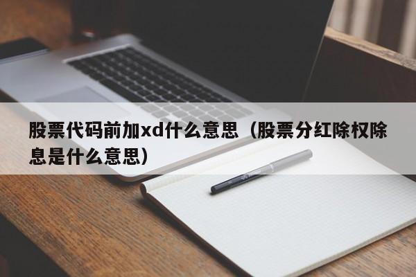 股票代码前加xd什么意思（股票分红除权除息是什么意思）-第1张图片-昕阳网