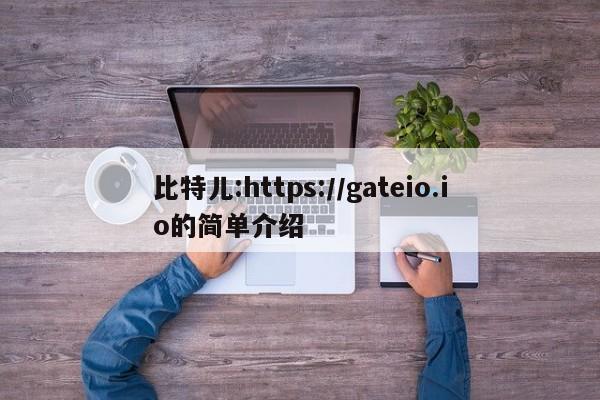 比特儿:https://gateio.io的简单介绍-第1张图片-昕阳网