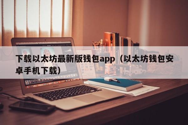 下载以太坊最新版钱包app（以太坊钱包安卓手机下载）-第1张图片-昕阳网