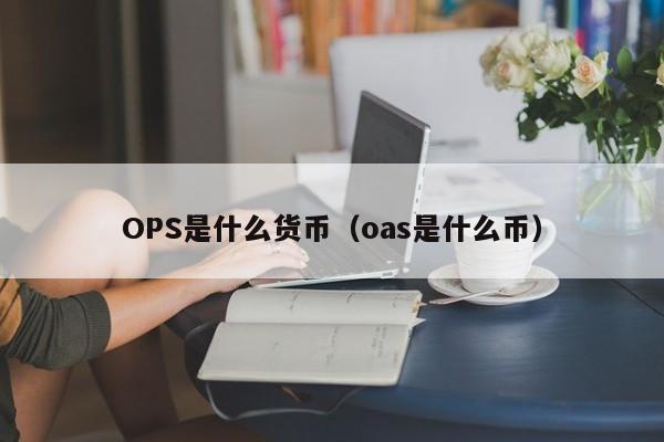 OPS是什么货币（oas是什么币）-第1张图片-昕阳网